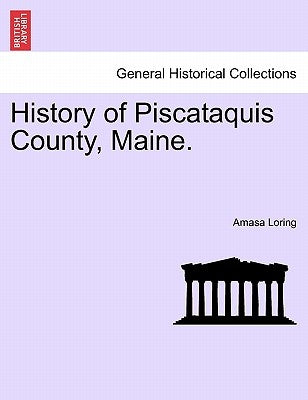 History of Piscataquis County, Maine. by Loring, Amasa