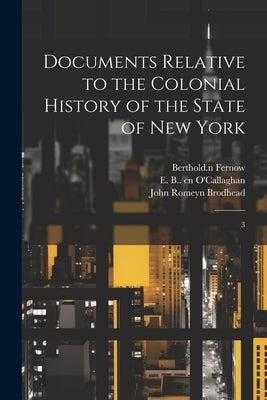 Documents Relative to the Colonial History of the State of New York: 3 by Brodhead, John Romeyn