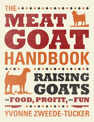 The Meat Goat Handbook: Raising Goats for Food, Profit, and Fun by Zweede-Tucker, Yvonne