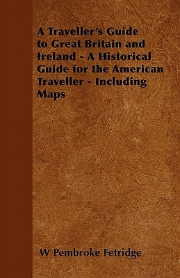 A Traveller's Guide to Great Britain and Ireland - A Historical Guide for the American Traveller - Including Maps by Fetridge, W. Pembroke