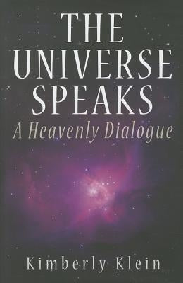 The Universe Speaks: A Heavenly Dialogue by Klein, Kimberly