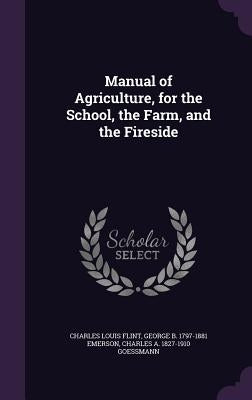 Manual of Agriculture, for the School, the Farm, and the Fireside by Flint, Charles Louis