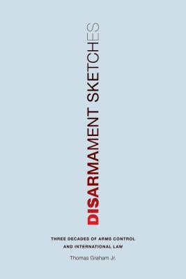 Disarmament Sketches: Three Decades of Arms Control and International Law by Graham, Thomas
