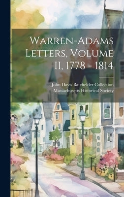 Warren-Adams Letters, Volume II, 1778 - 1814 by Massachusetts Historical Society