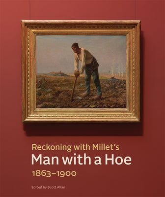 Reckoning with Millet's Man with a Hoe, 1863-1900 by Allan, Scott