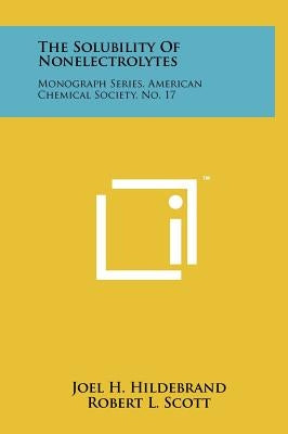 The Solubility Of Nonelectrolytes: Monograph Series, American Chemical Society, No. 17 by Hildebrand, Joel H.