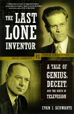 The Last Lone Inventor: A Tale of Genius, Deceit, and the Birth of Television by Schwartz, Evan I.