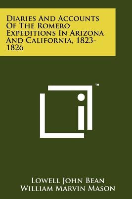 Diaries And Accounts Of The Romero Expeditions In Arizona And California, 1823-1826 by Bean, Lowell John