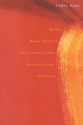 Woman, Body, Desire in Post-Colonial India: Narratives of Gender and Sexuality by Puri, Jyoti