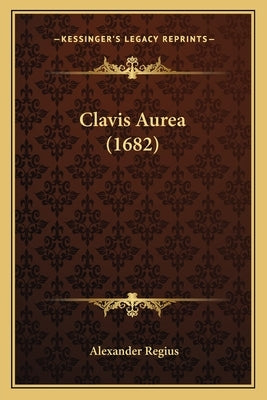Clavis Aurea (1682) by Regius, Alexander
