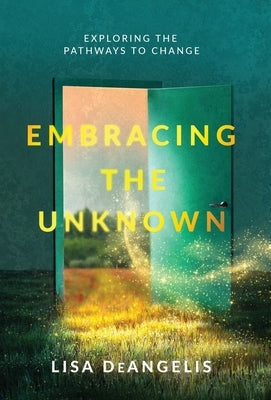 Embracing the Unknown: Exploring the Pathways to Change by Deangelis, Lisa