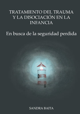Tratamiento del Trauma y la Disociación en la Infancia: Parte 1. En busca de la seguridad perdida. by Baita, Sandra