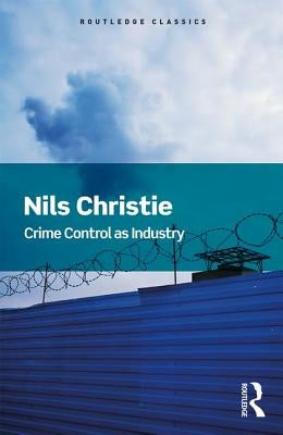 Crime Control As Industry: Towards Gulags, Western Style by Christie, Nils