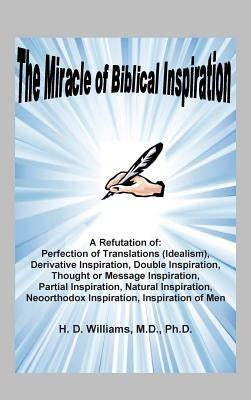 Miracle of Biblical Inspiration by Williams, M. D. Ph. D. H. D.