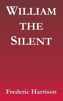 William the Silent by Harrison, Frederic