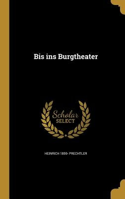 Bis ins Burgtheater by Prechtler, Heinrich 1859-