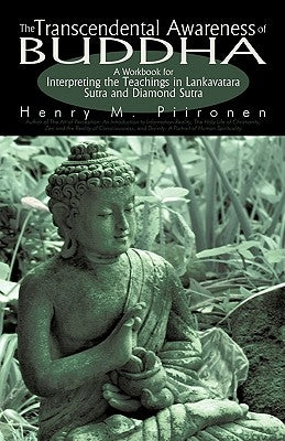 The Transcendental Awareness of Buddha: A Workbook for Interpreting the Teachings in Lankavatara Sutra and Diamond Sutra by Henry M. Piironen