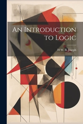 An Introduction to Logic by Joseph, H. W. B. 1867-1943