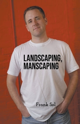 Landscaping, Manscaping by Sol, Frank