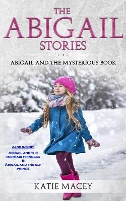 The Abigail Stories: The Complete Collection: Abigail and the Mysterious Book by Macey, Katie