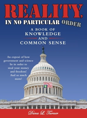 Reality, in No Particular Order: A Book of Knowledge and Common Sense by Turner, Dana L.