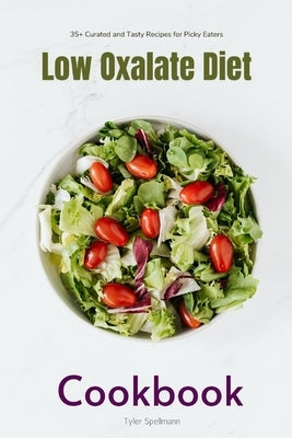 Low Oxalate Diet Cookbook: 35+ Curated and Tasty Recipes for Picky Eaters by Gilta, Brandon