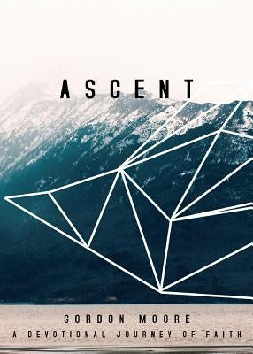 Ascent: A Devotional Journey of Faith by Moore, Gordon