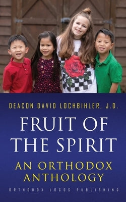 Fruit of the Spirit: An Orthodox Anthology by Lochbihler, J. D. Deacon David