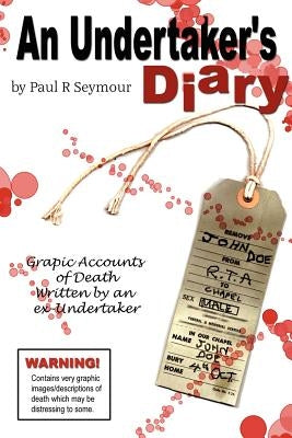 An Undertaker's Diary: Putting You in the Same Room as Death! by Seymour, Paul R.