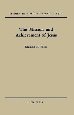 The Mission and Achievement of Jesus: An Examination of the Presuppositions of New Testament Theology by Fuller, Reginald H.