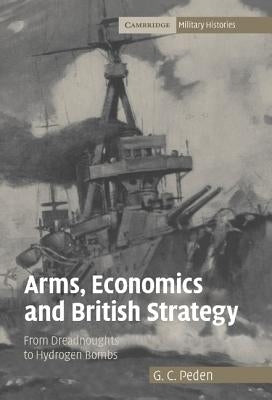 Arms, Economics and British Strategy by Peden, G. C.