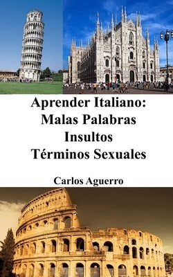 Aprender Italiano: Malas Palabras - Insultos - T?rminos Sexuales by Aguerro, Carlos