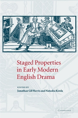 Staged Properties in Early Modern English Drama by Harris, Jonathan Gil