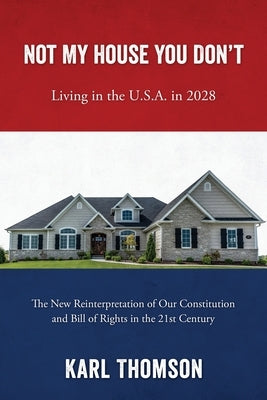 Not My House You Don't: Living in the U.S.A. in 2028 by Thomson, Karl