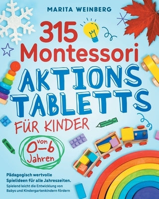 315 Montessori Aktionstabletts für Kinder von 0-6 Jahren: Pädagogisch wertvolle Spielideen für alle Jahreszeiten. Spielend leicht die Entwicklung von by Weinberg, Marita