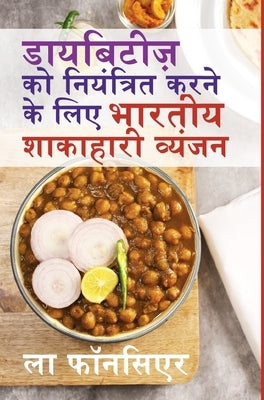 Diabetes ko Niyantrit karne ke liye Bhartiya Shakahari Vyanjan: Diabetes ke liye Swadisht Superfoods par Aadharit Shakahari Vyanjan by Fonceur, La