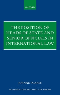 Position of Heads of State and Senior Officials in International Law by Foakes, Joanne