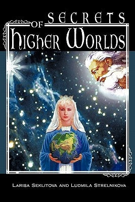 Secrets of Higher Worlds by Seklitova, Larisa