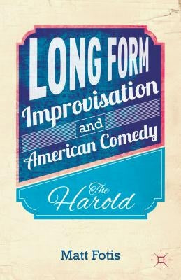 Long Form Improvisation and American Comedy: The Harold by Fotis, M.