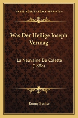 Was Der Heilige Joseph Vermag: La Neuvaine De Colette (1888) by Becher, Emmy