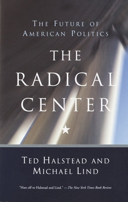 The Radical Center: The Future of American Politics by Halstead, Ted