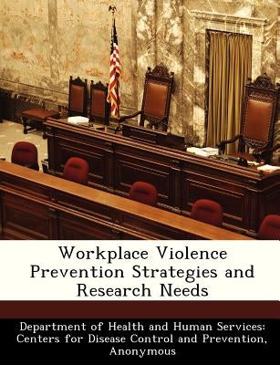 Workplace Violence Prevention Strategies and Research Needs by Department of Health and Human Services