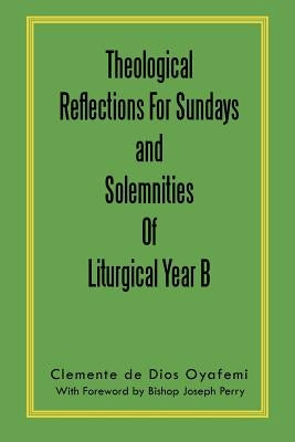 Theological Reflections for Sundays and Solemnities of Liturgical Year B by Oyafemi, Clemente De Dios