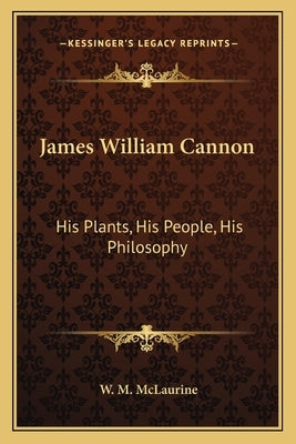 James William Cannon: His Plants, His People, His Philosophy by McLaurine, W. M.