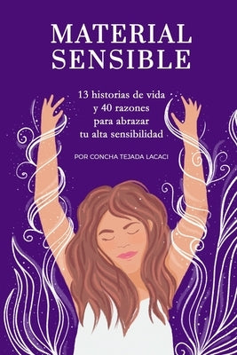 Material sensible: 13 historias de vida y 40 razones para abrazar tu alta sensibilidad by Tejada, Concha