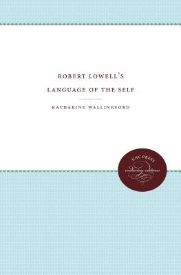 Robert Lowell's Language of the Self by Wallingford, Katharine