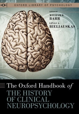 The Oxford Handbook of the History of Clinical Neuropsychology by Barr, William B.