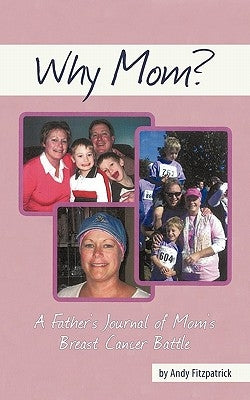 Why Mom?: A Father's Journal of Mom's Breast Cancer Battle by Fitzpatrick, Andy