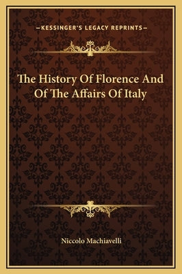 The History Of Florence And Of The Affairs Of Italy by Machiavelli, Niccolo