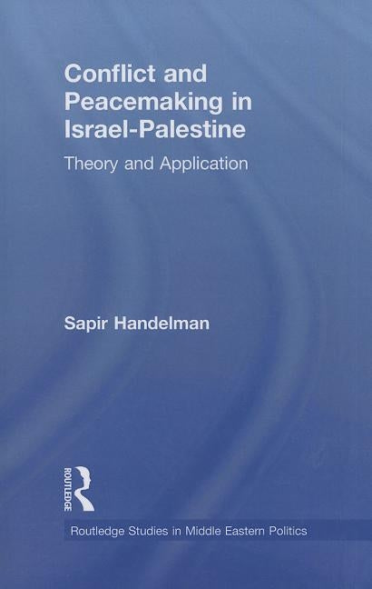Conflict and Peacemaking in Israel-Palestine: Theory and Application by Handelman, Sapir